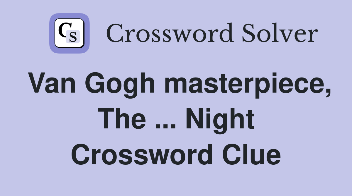 Van Gogh masterpiece, The ... Night Crossword Clue