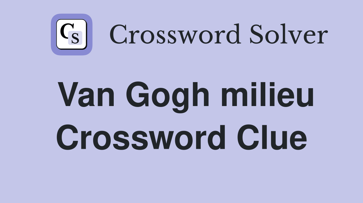 Van Gogh milieu Crossword Clue