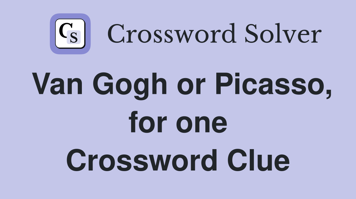 Van Gogh or Picasso, for one Crossword Clue