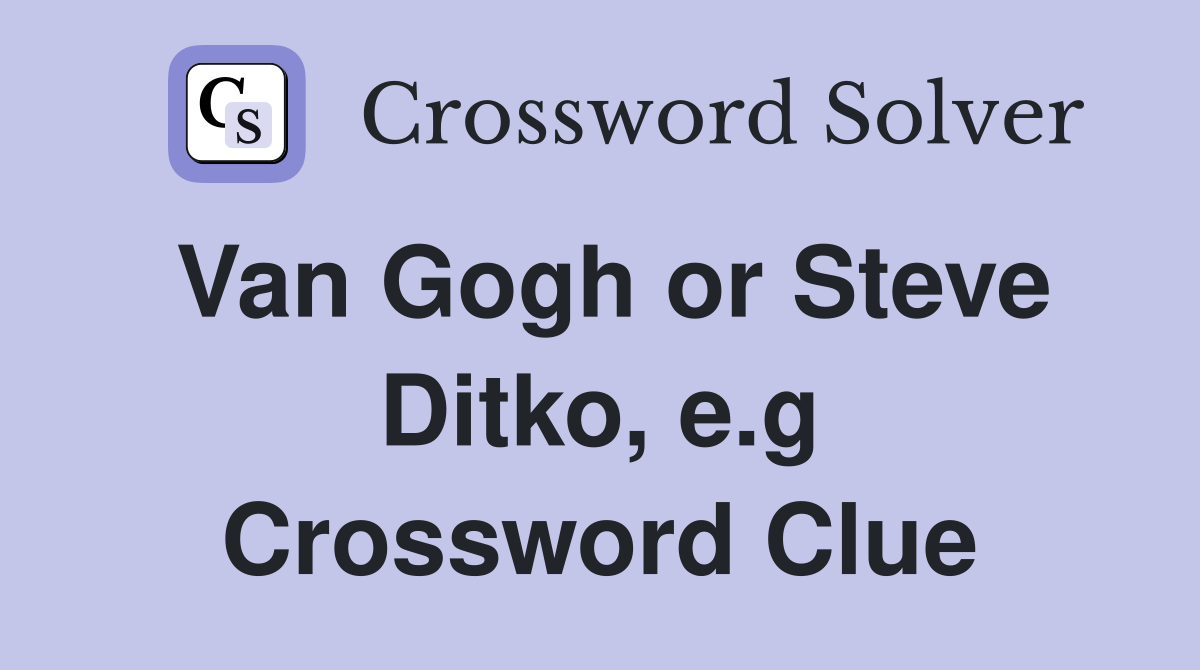 Van Gogh or Steve Ditko, e.g Crossword Clue