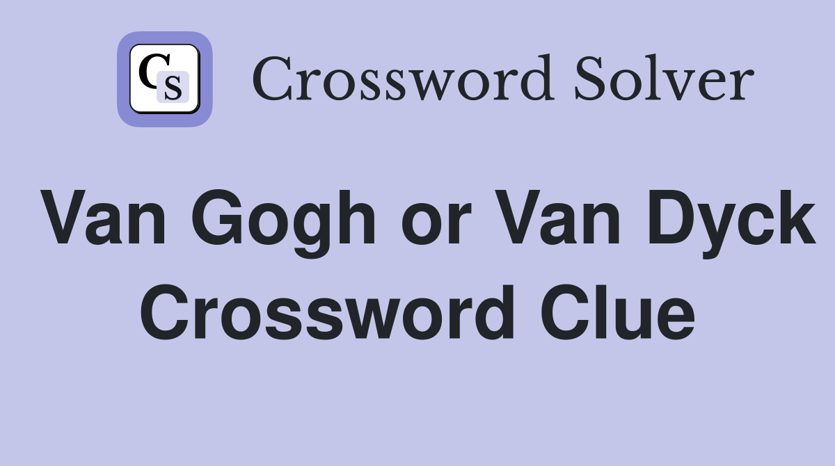 Van Gogh or Van Dyck Crossword Clue