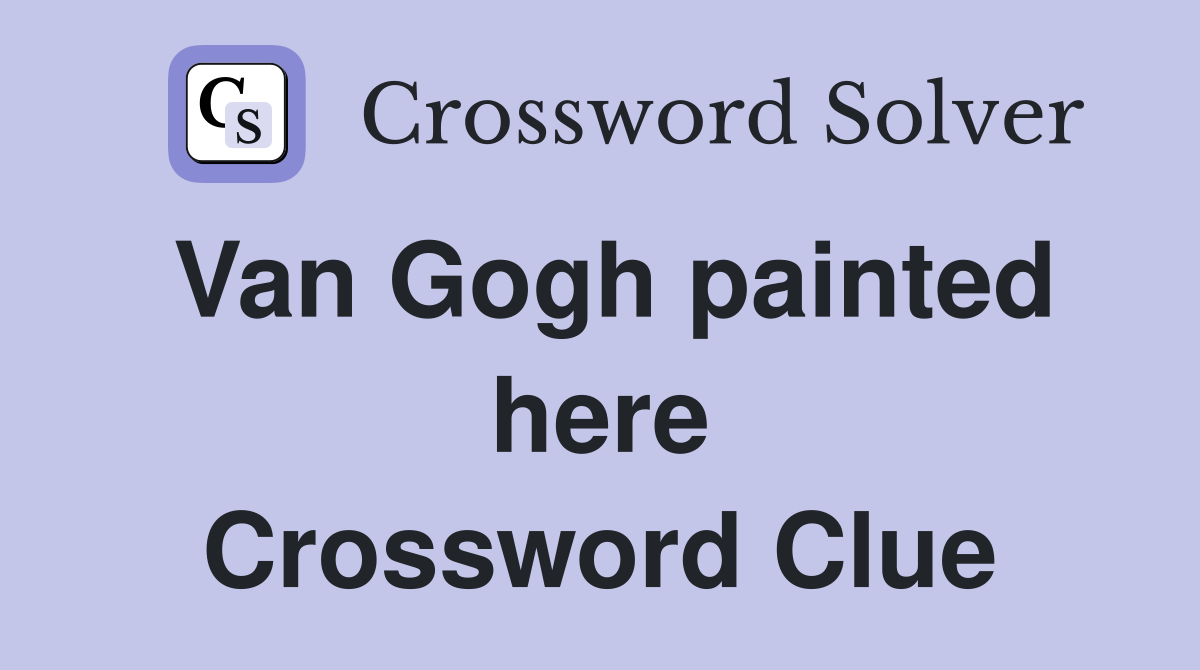 Van Gogh painted here Crossword Clue