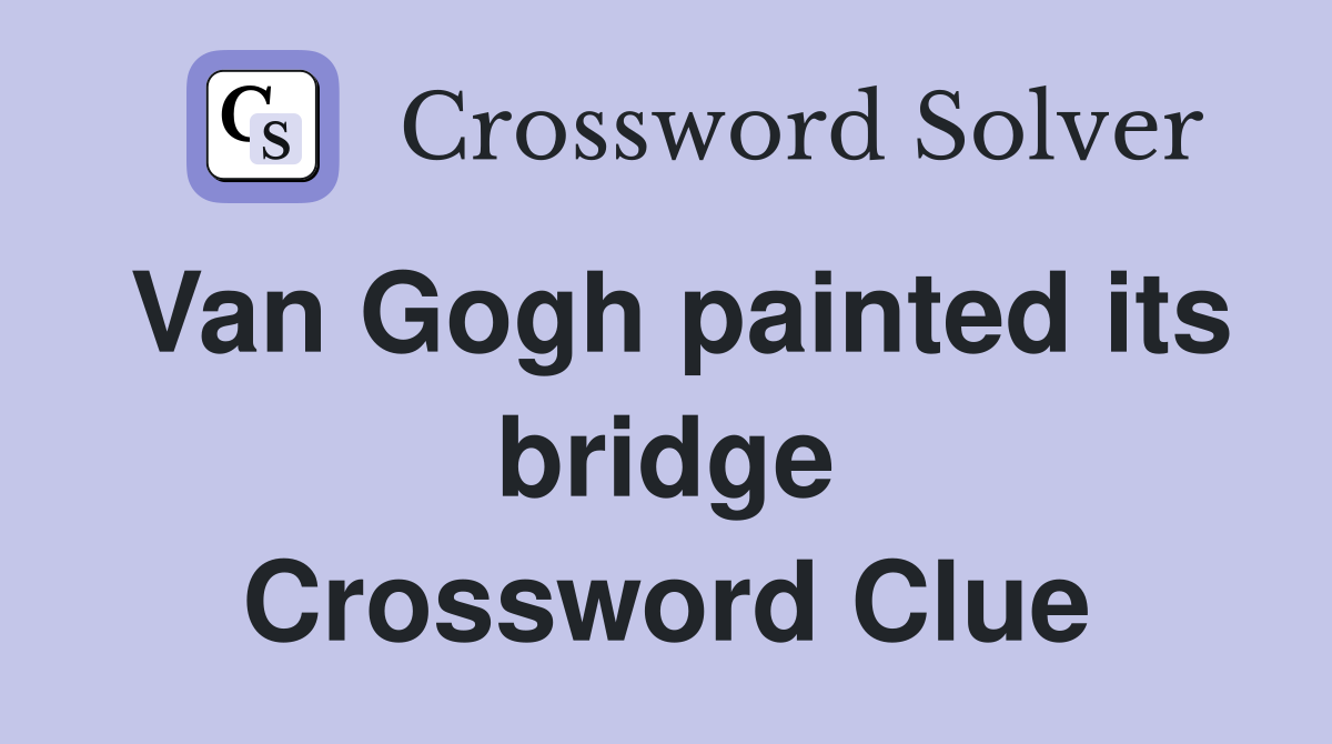 Van Gogh painted its bridge Crossword Clue