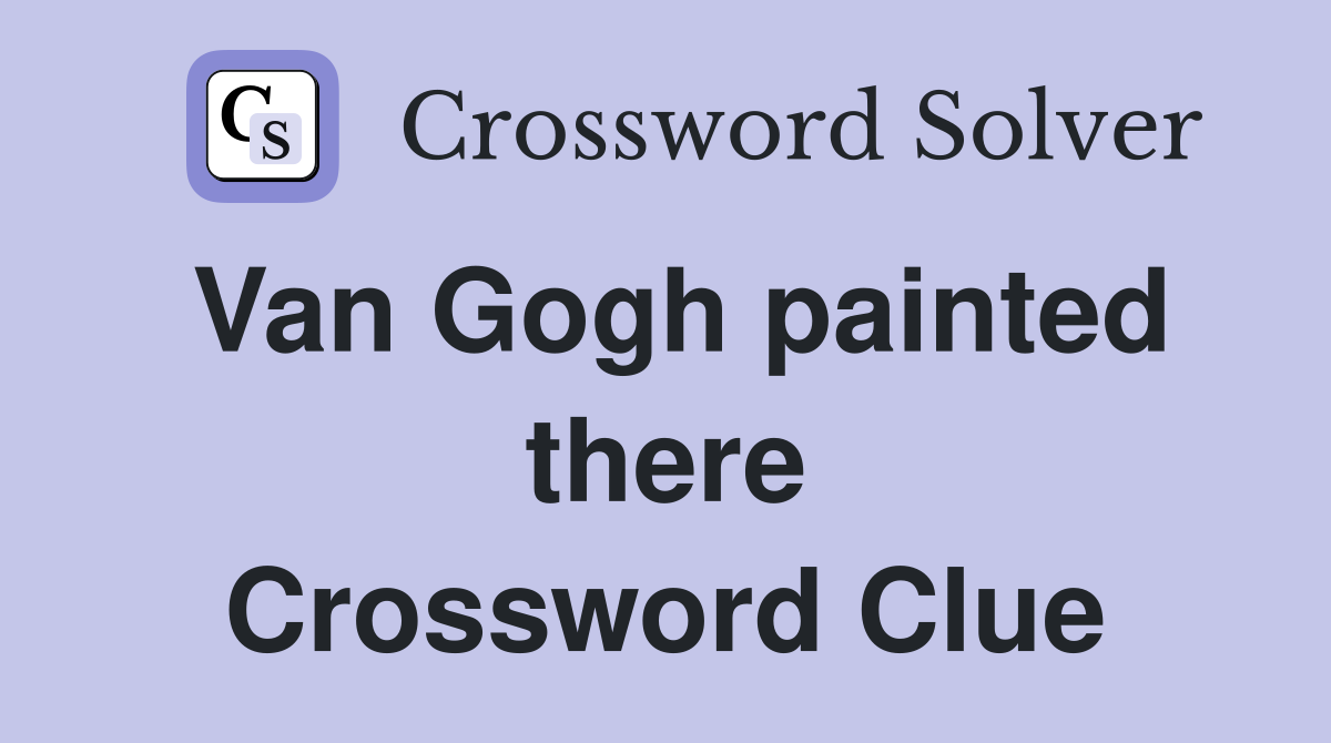 Van Gogh painted there Crossword Clue