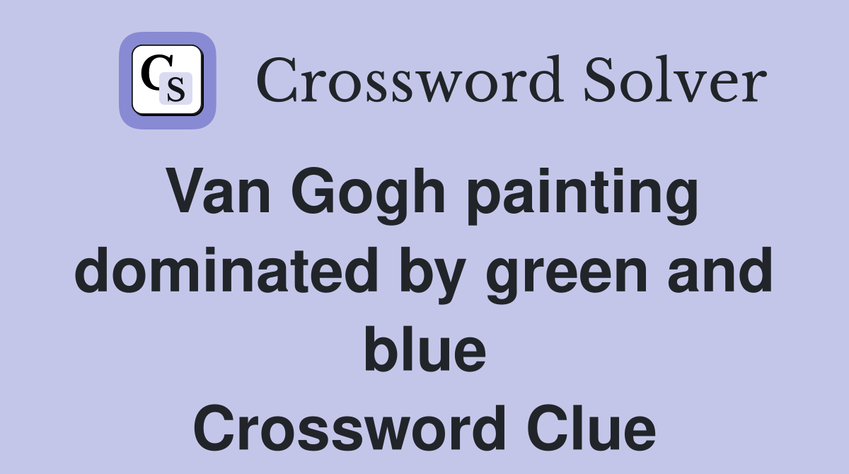 Van Gogh painting dominated by green and blue Crossword Clue