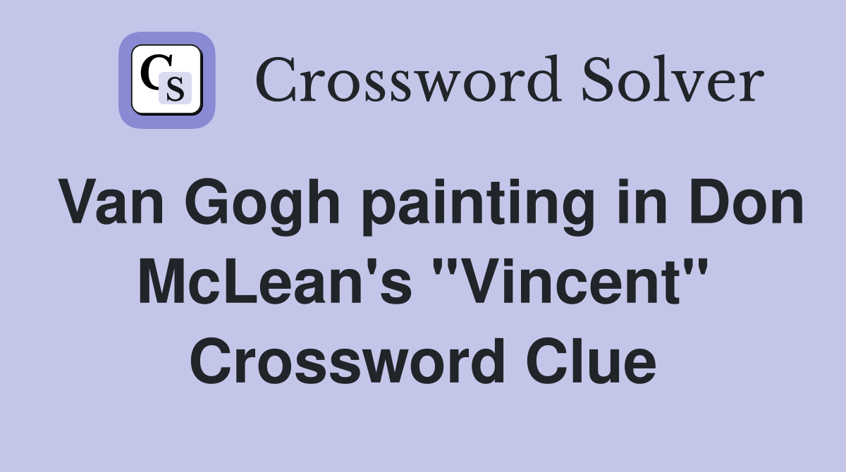 Van Gogh painting in Don McLean's "Vincent" Crossword Clue