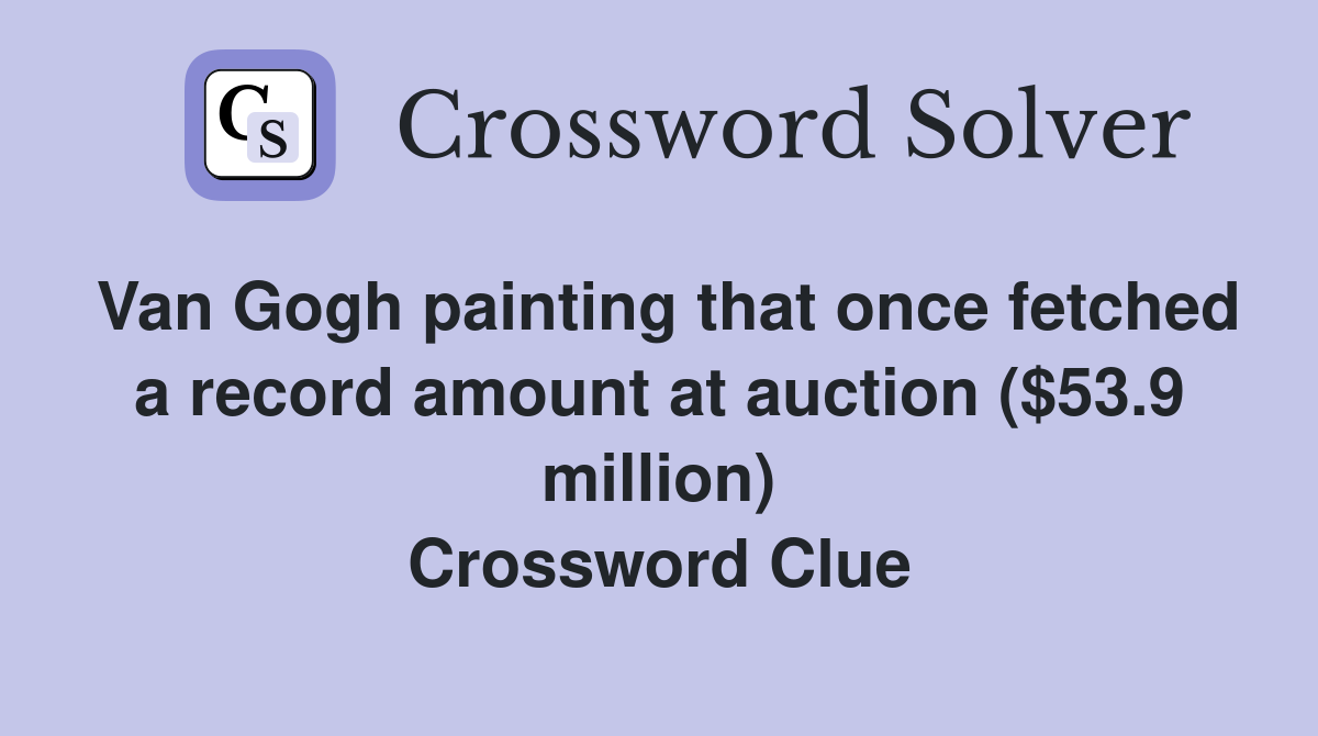 Van Gogh painting that once fetched a record amount at auction ($53.9 million) Crossword Clue
