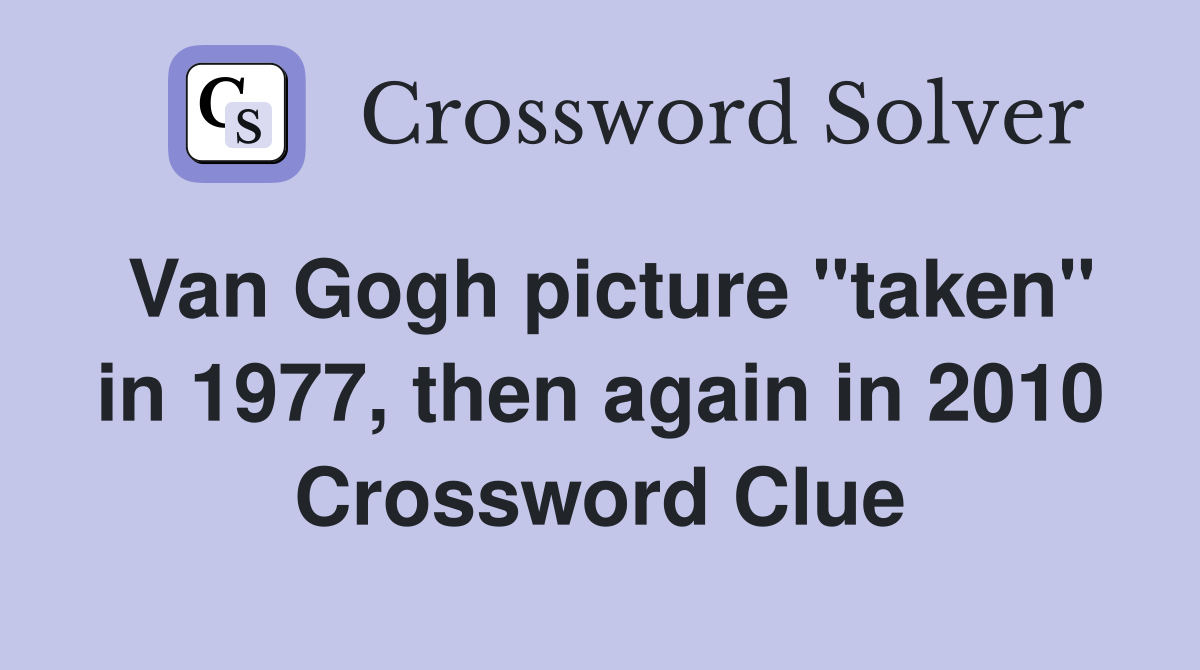 Van Gogh picture "taken" in 1977, then again in 2010 Crossword Clue