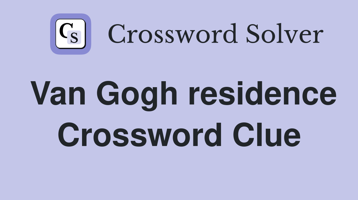 Van Gogh residence Crossword Clue