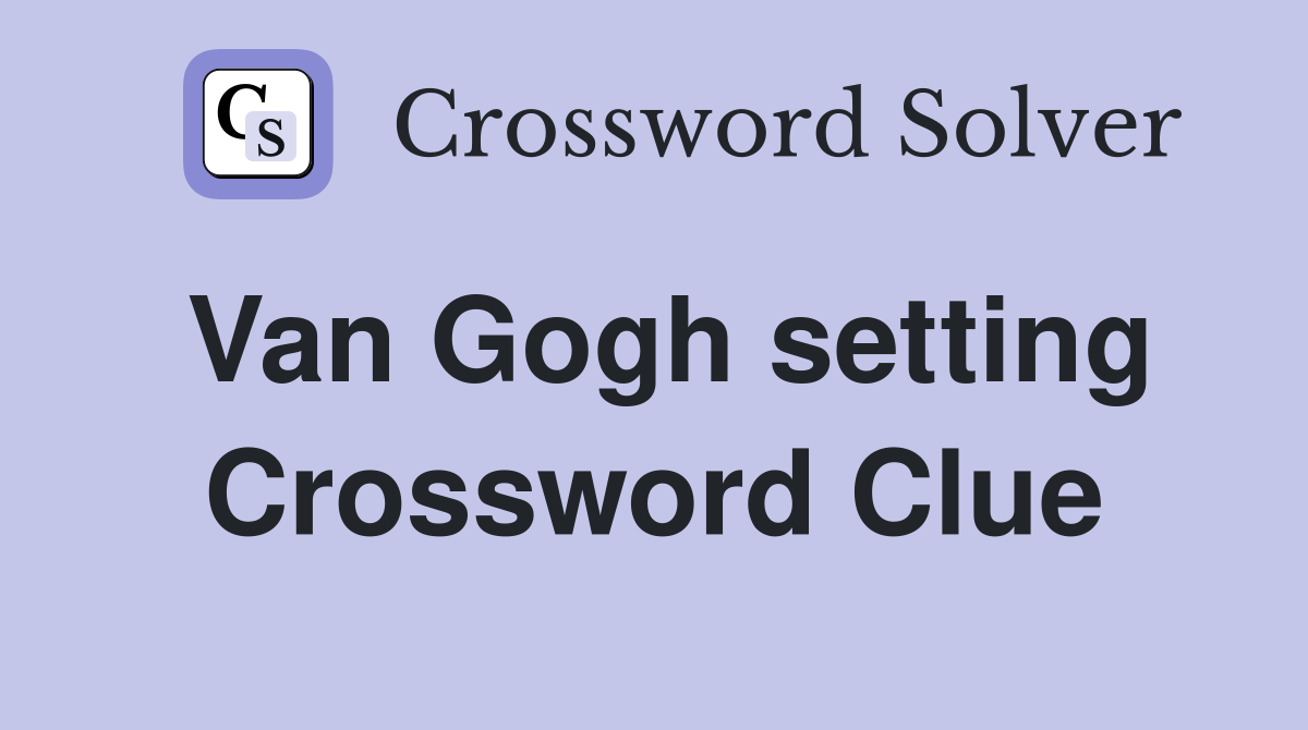 Van Gogh setting Crossword Clue