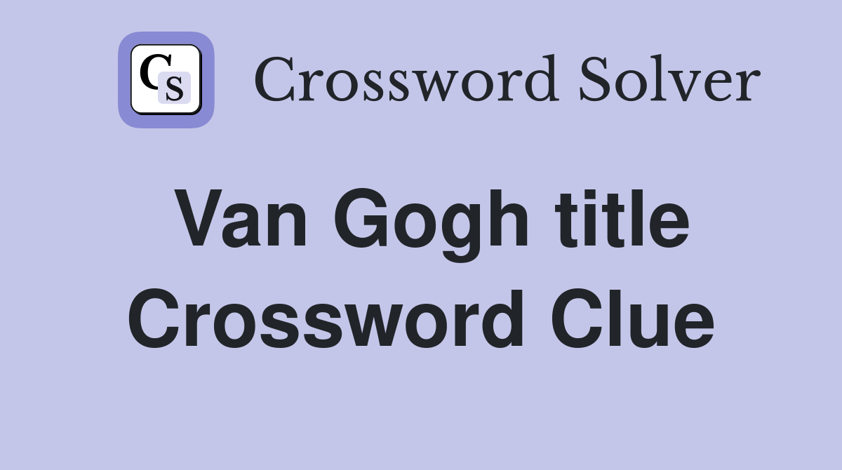 Van Gogh title Crossword Clue