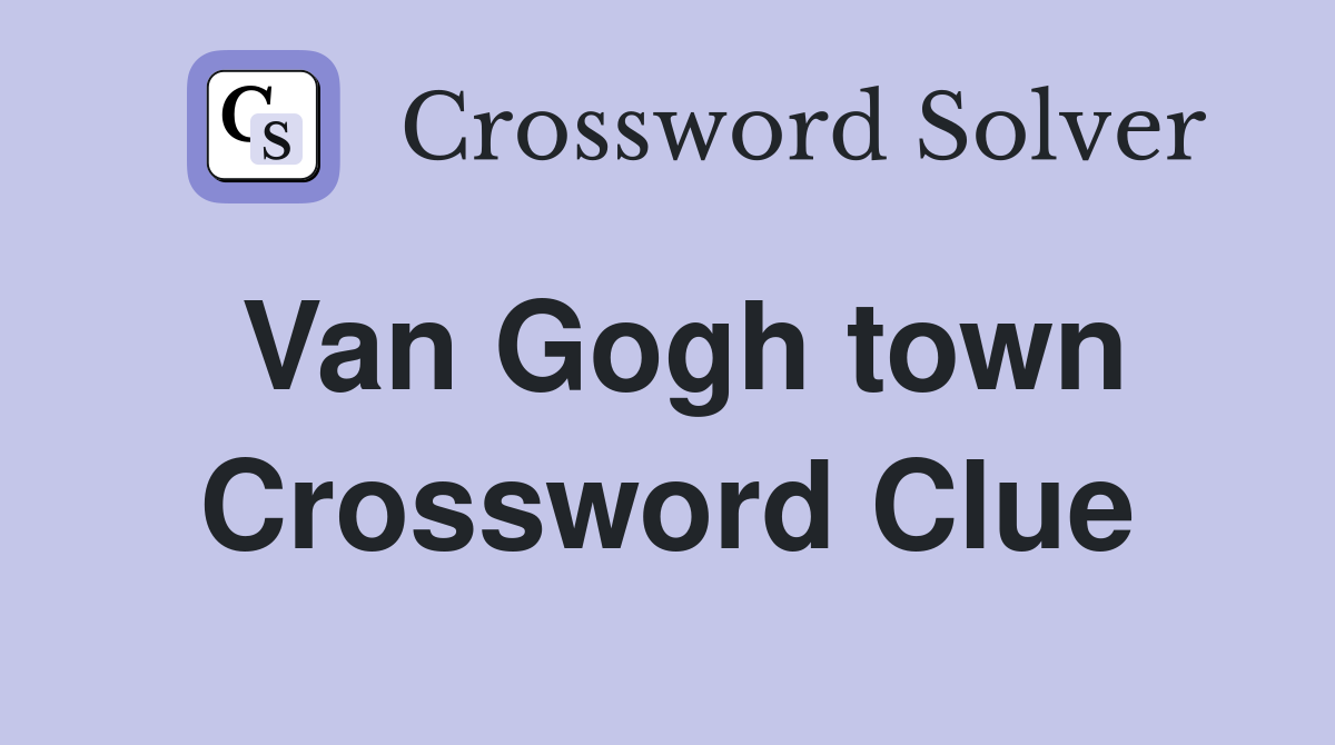 Van Gogh town Crossword Clue