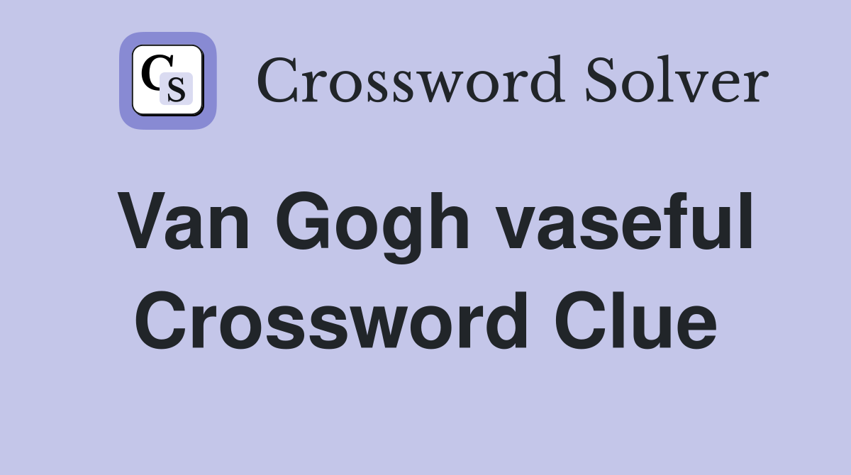 Van Gogh vaseful Crossword Clue