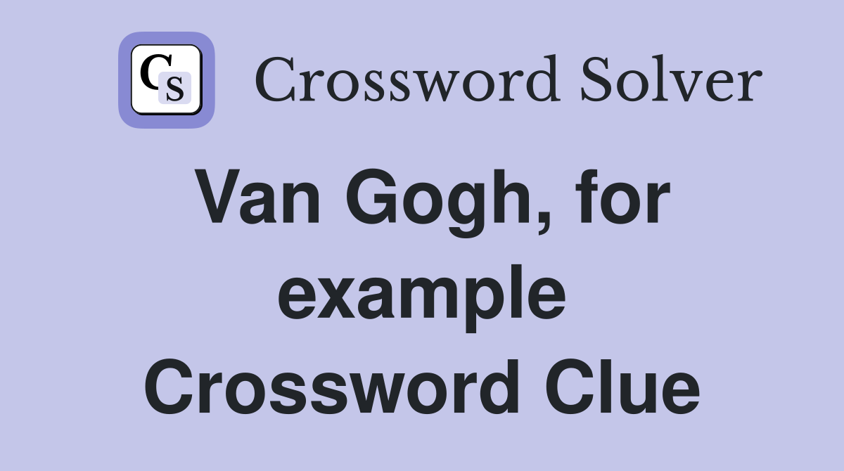 Van Gogh, for example Crossword Clue