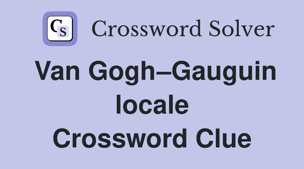 Van Gogh–Gauguin locale Crossword Clue
