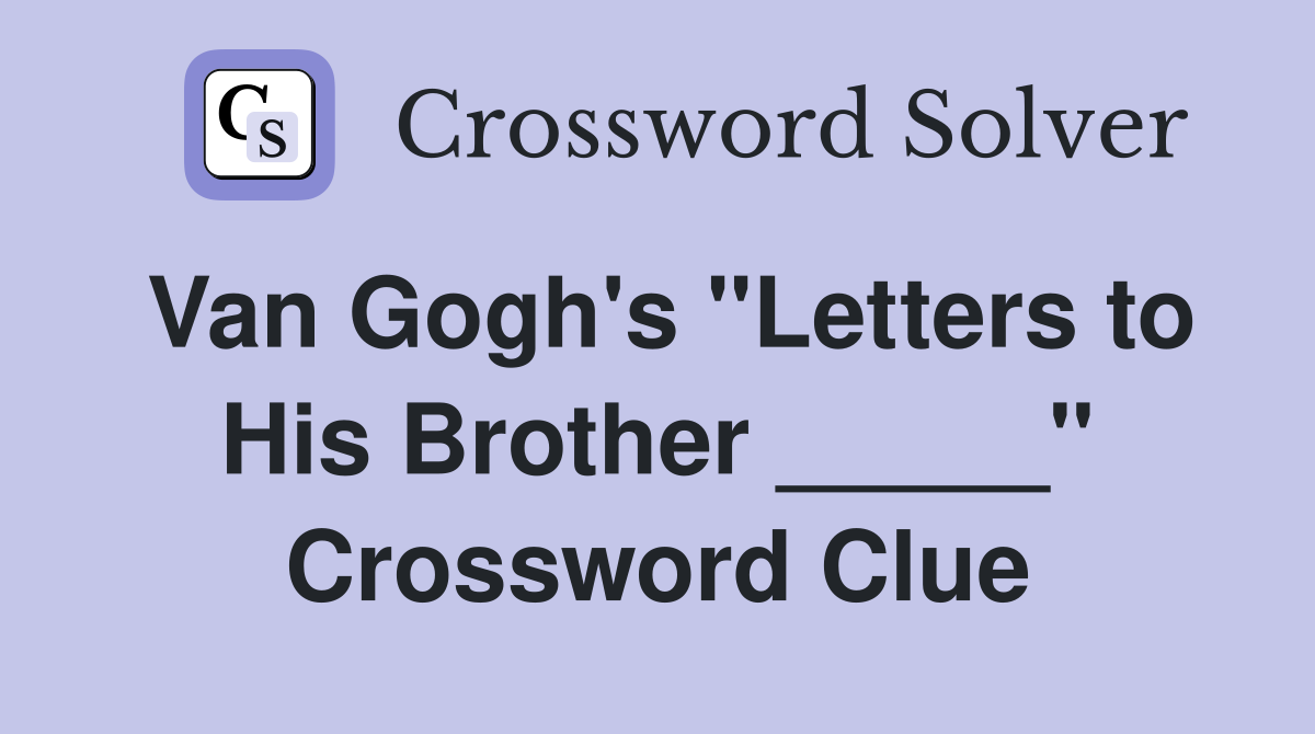 Van Gogh's "Letters to His Brother _____" Crossword Clue