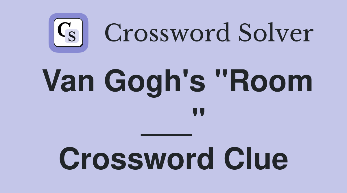 Van Gogh's "Room ___" Crossword Clue