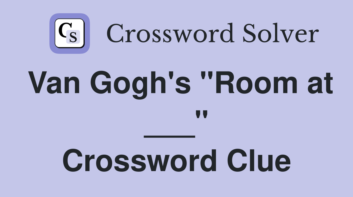 Van Gogh's "Room at ___" Crossword Clue