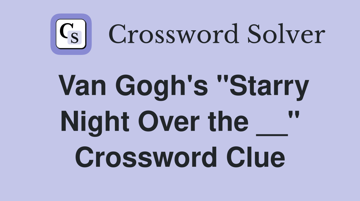 Van Gogh's "Starry Night Over the __" Crossword Clue