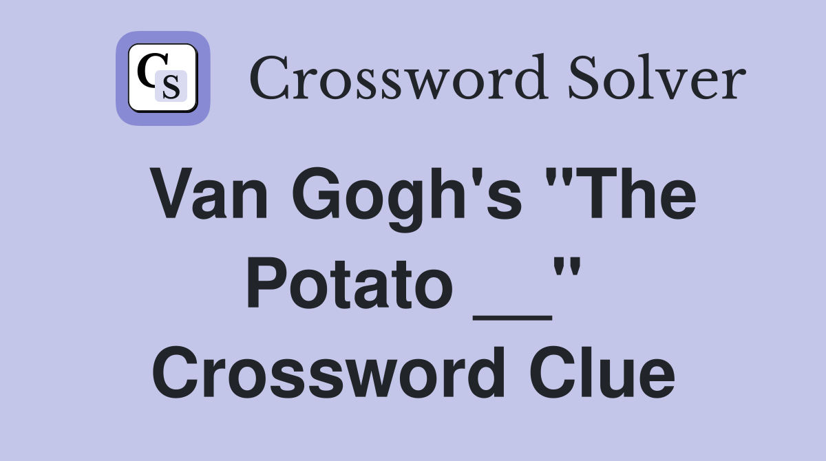Van Gogh's "The Potato __" Crossword Clue