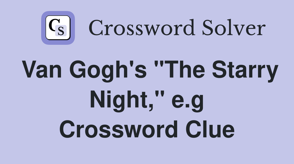 Van Gogh's "The Starry Night," e.g Crossword Clue