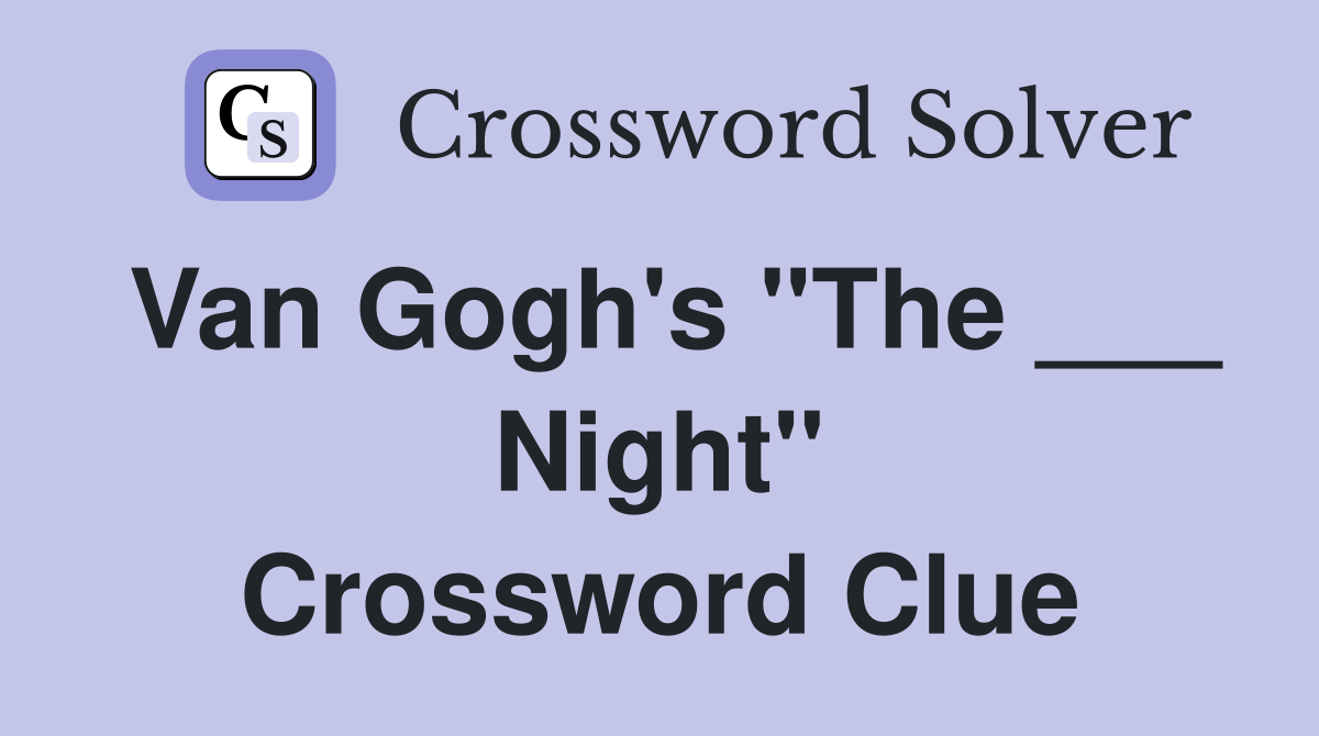 Van Gogh's "The ___ Night" Crossword Clue