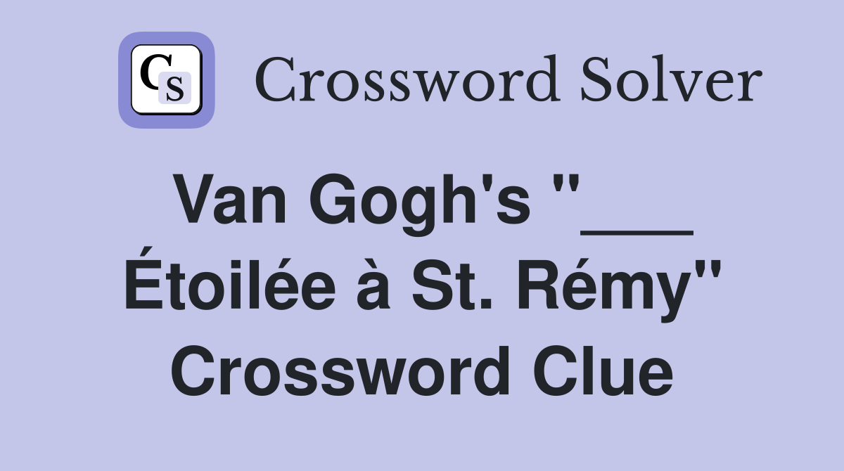 Van Gogh's "___ Étoilée à St. Rémy" Crossword Clue