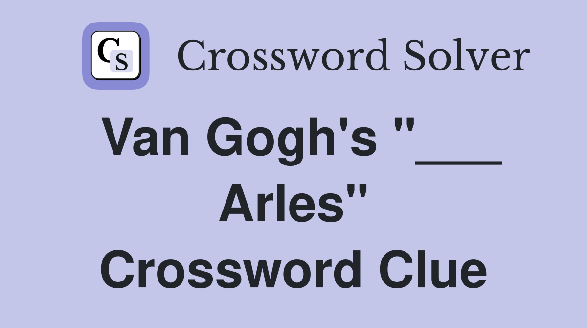 Van Gogh's "___ Arles" Crossword Clue