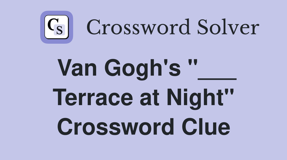 Van Gogh's "___ Terrace at Night" Crossword Clue