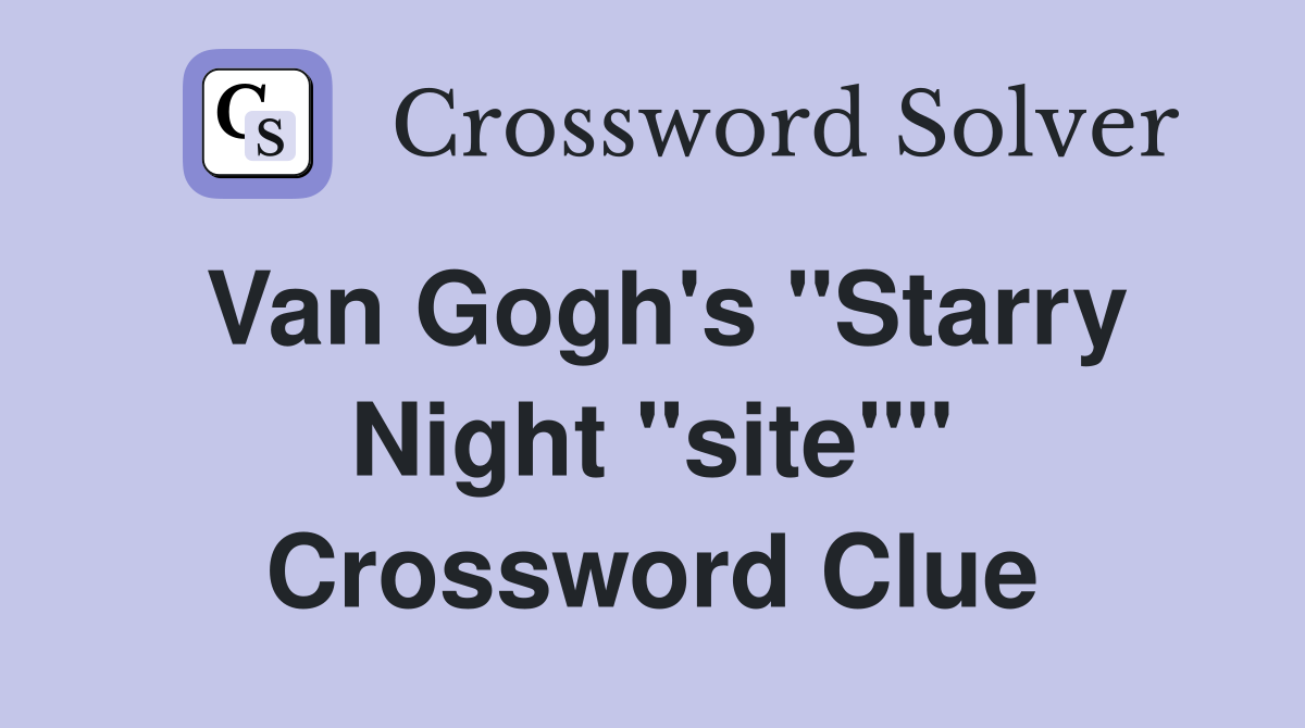 Van Gogh's ''Starry Night ''site'''' Crossword Clue