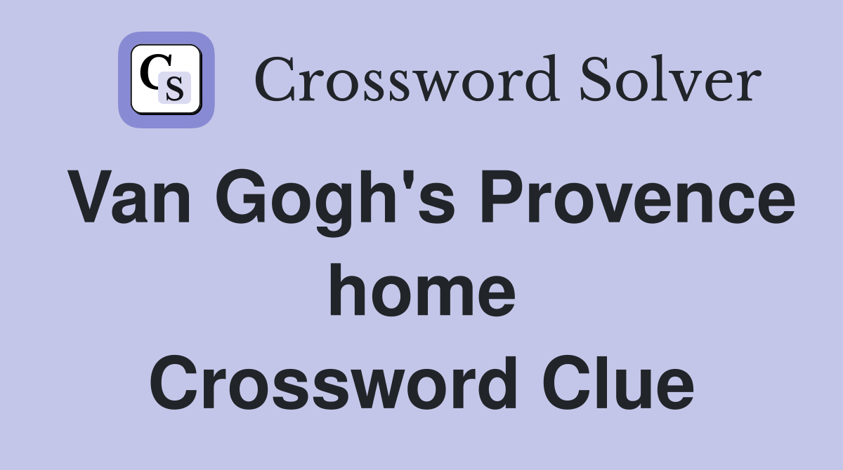 Van Gogh's Provence home Crossword Clue