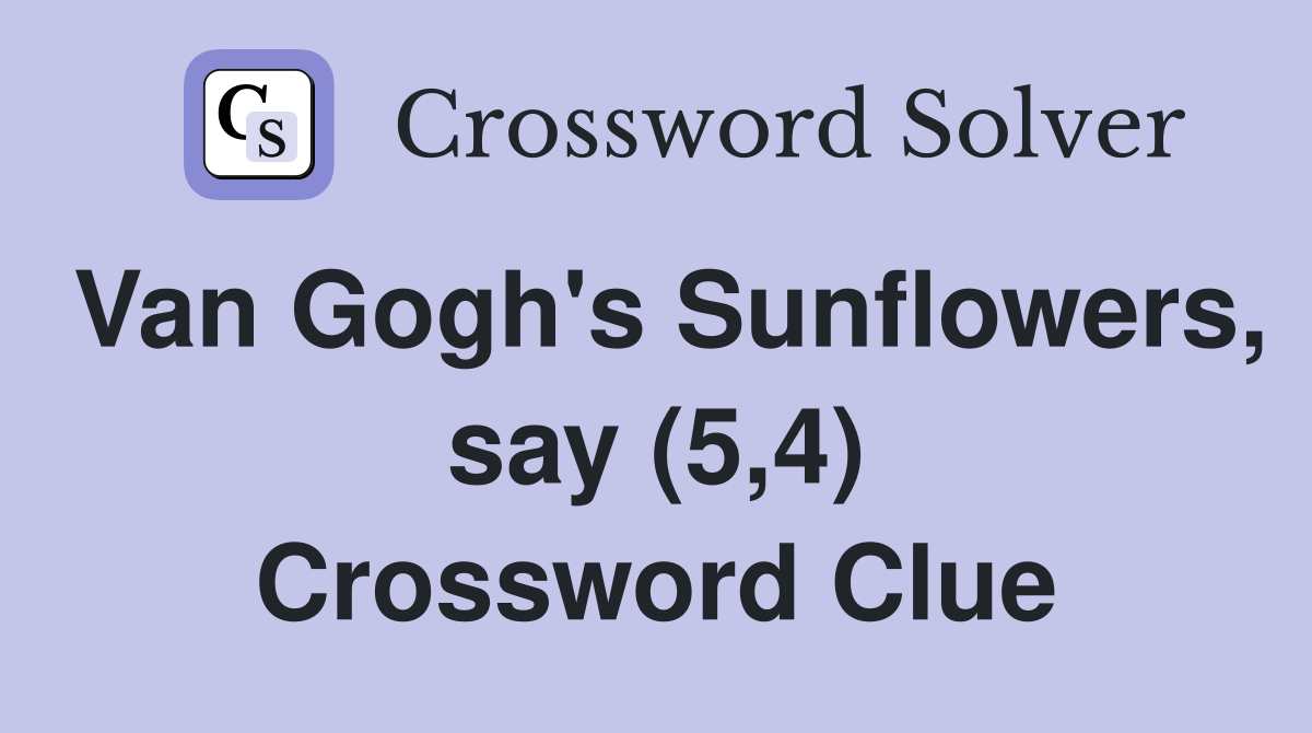 Van Gogh's Sunflowers, say (5,4) Crossword Clue