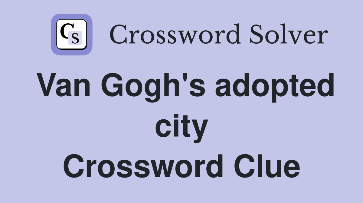 Van Gogh's adopted city Crossword Clue