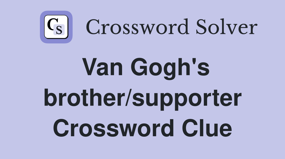 Van Gogh's brother/supporter Crossword Clue