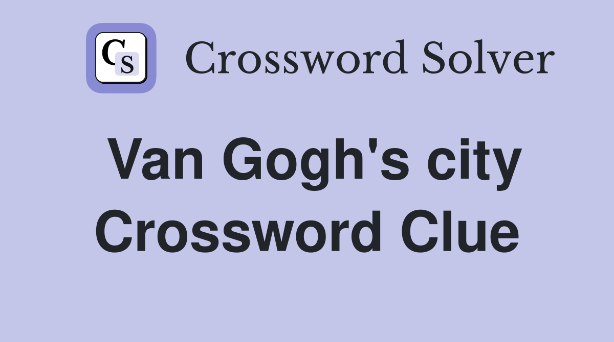 Van Gogh's city Crossword Clue