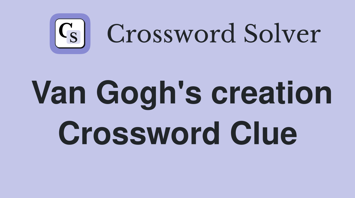 Van Gogh's creation Crossword Clue