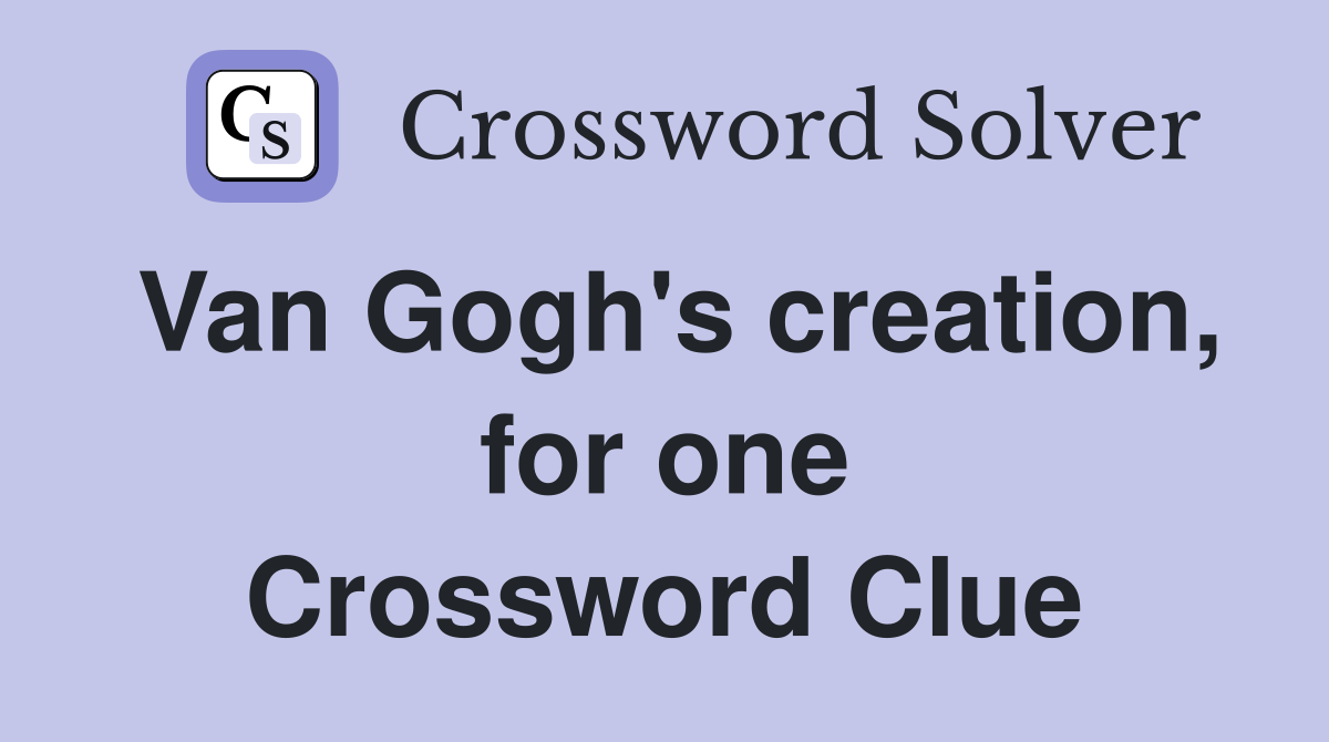 Van Gogh's creation, for one Crossword Clue