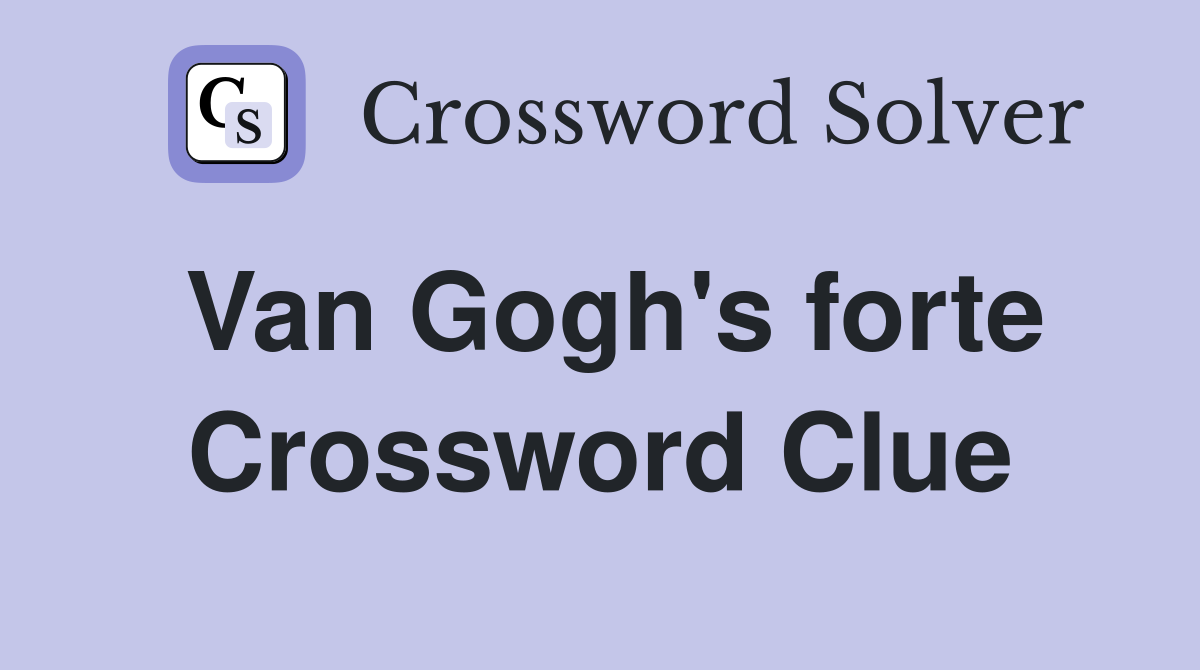 Van Gogh's forte Crossword Clue