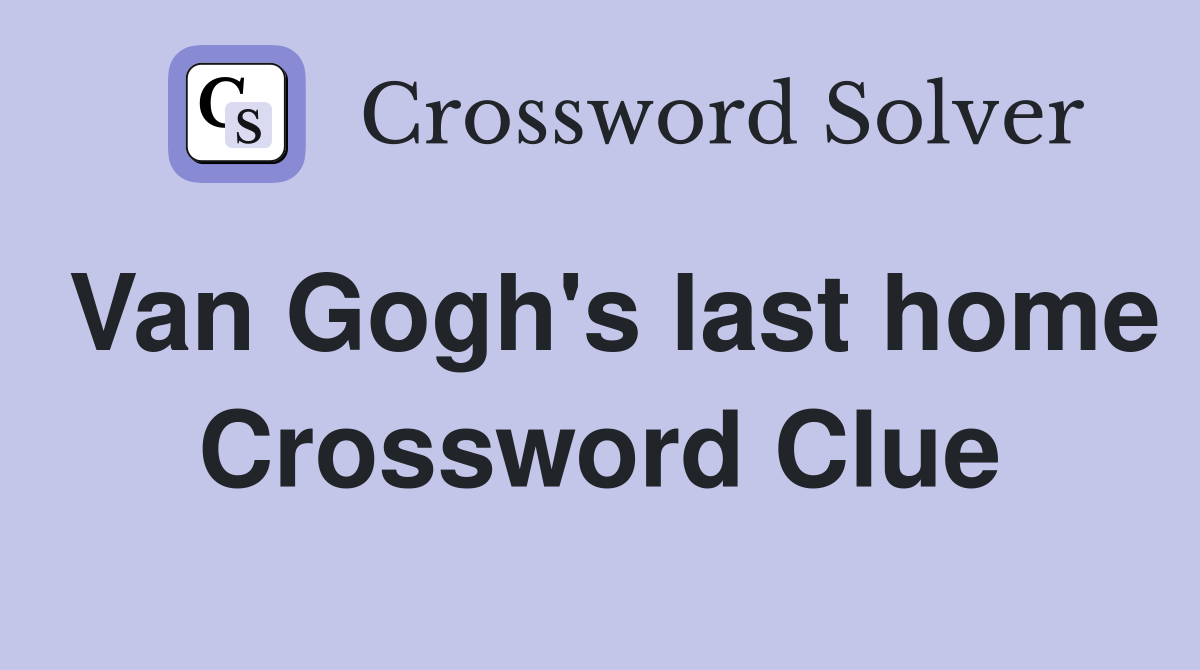 Van Gogh's last home Crossword Clue