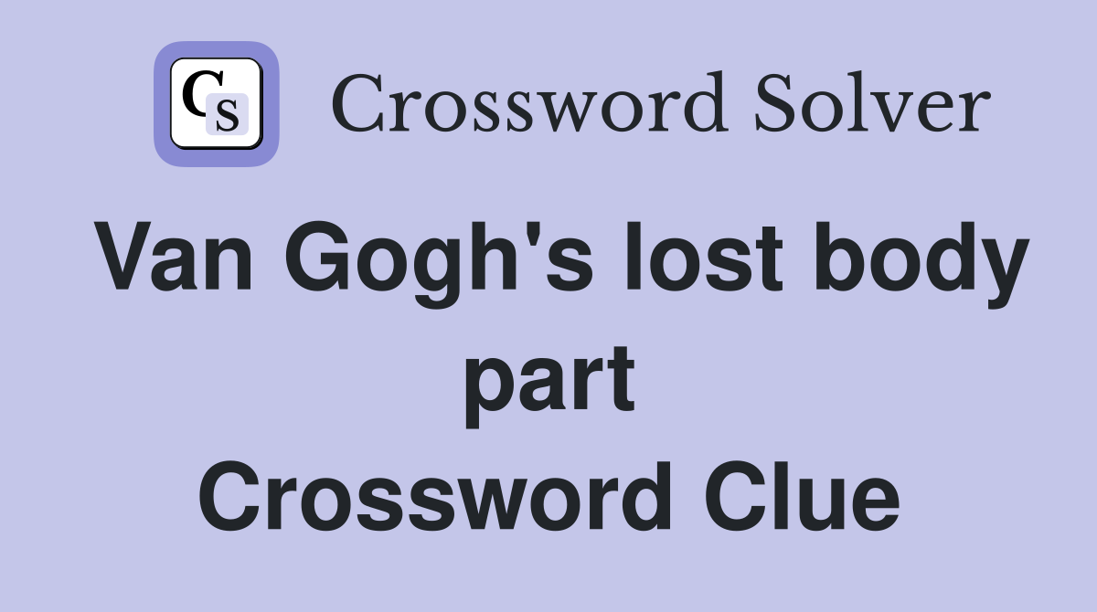 Van Gogh's lost body part Crossword Clue