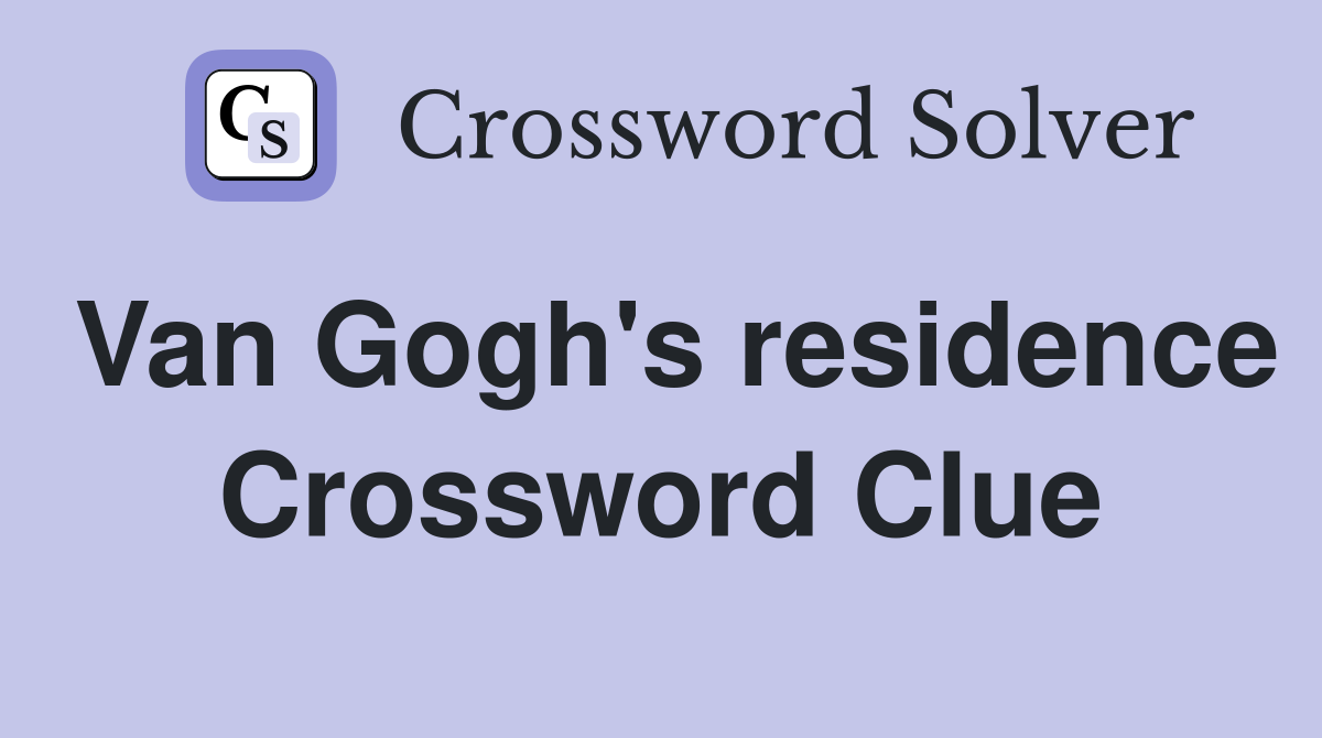 Van Gogh's residence Crossword Clue