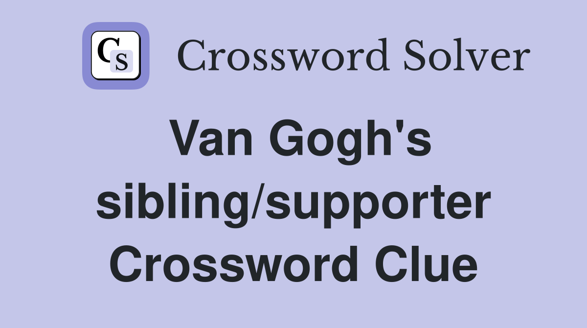 Van Gogh's sibling/supporter Crossword Clue