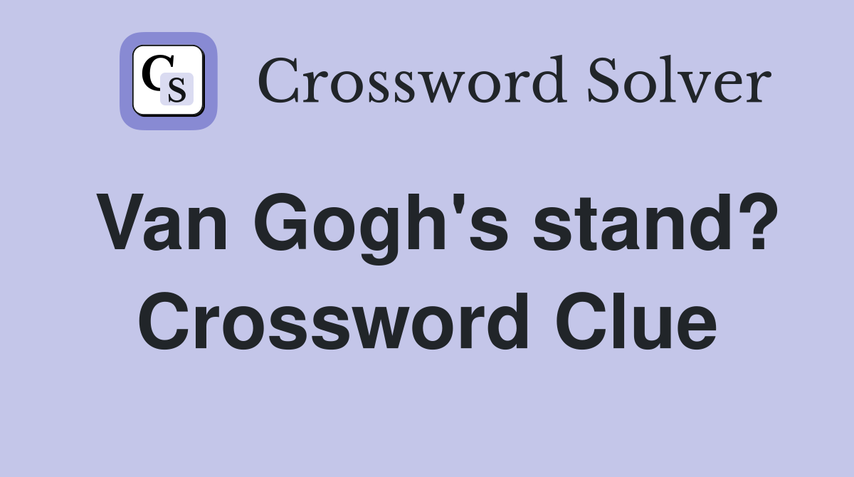 Van Gogh's stand? Crossword Clue