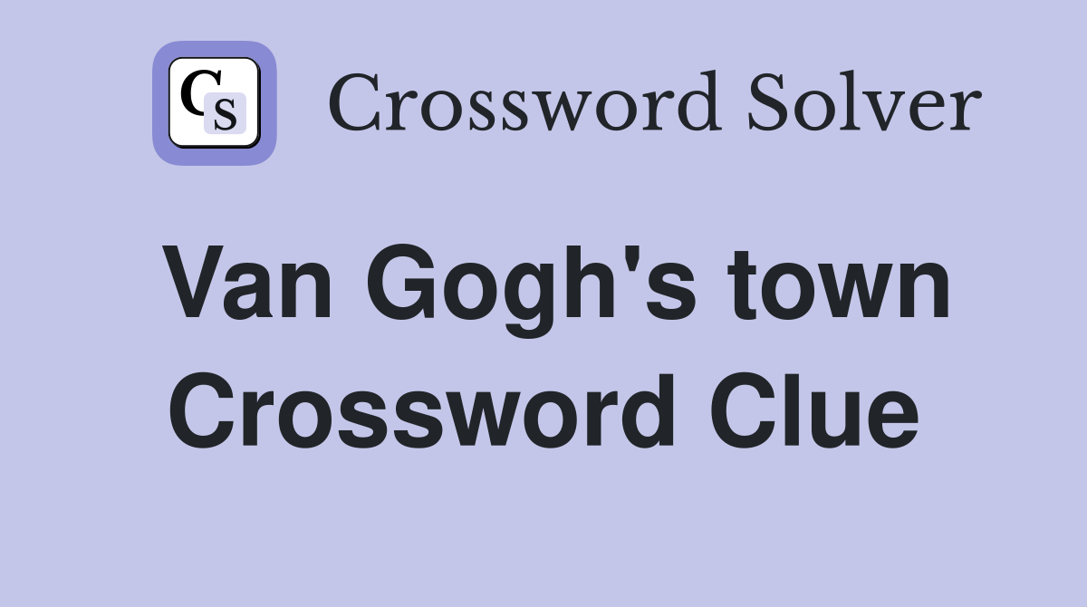 Van Gogh's town Crossword Clue