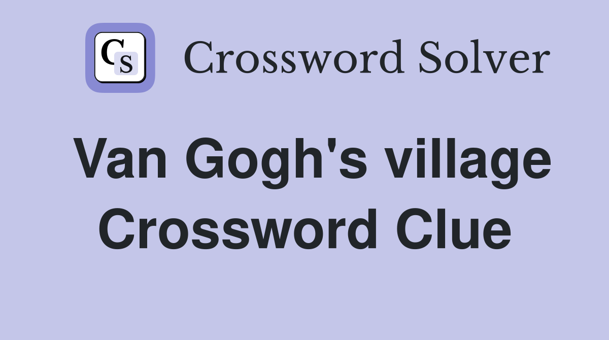 Van Gogh's village Crossword Clue