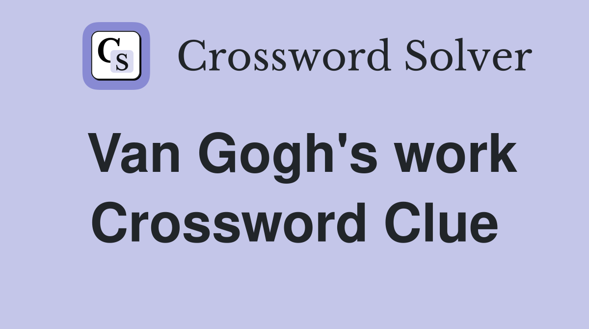 Van Gogh's work Crossword Clue