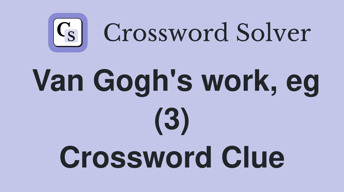Van Gogh's work, eg (3) Crossword Clue