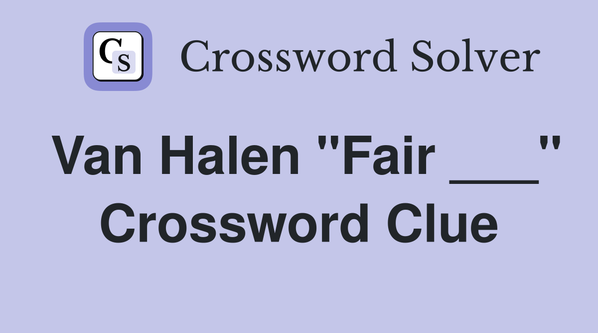 Van Halen "Fair ___" Crossword Clue