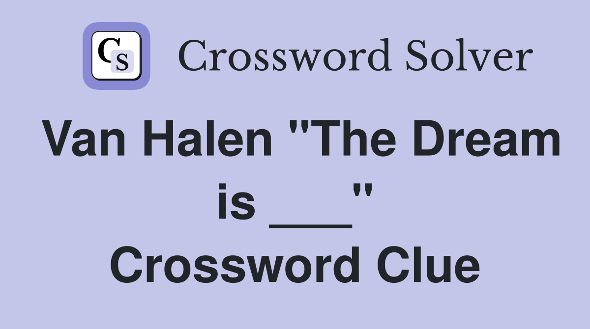 Van Halen "The Dream is ___" Crossword Clue