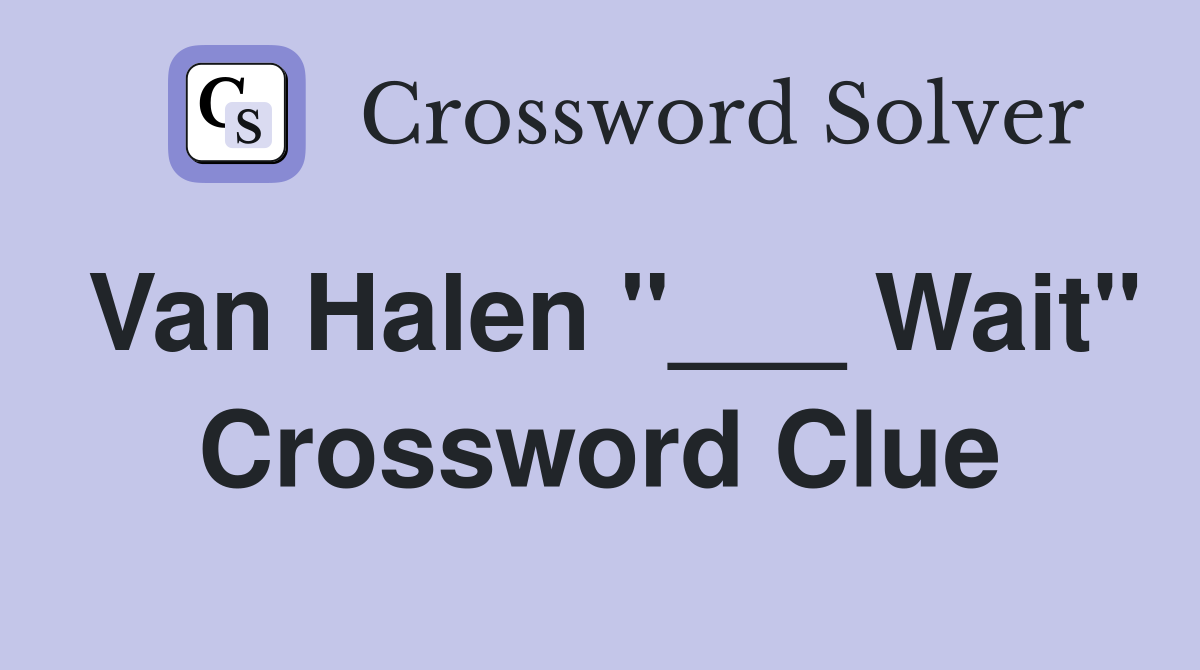 Van Halen "___ Wait" Crossword Clue